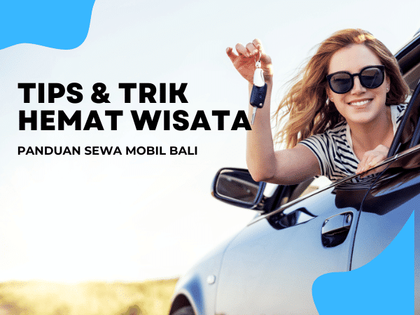 Panduan Sewa Mobil di Bali: Tips dan Trik Hemat untuk Wisatawan